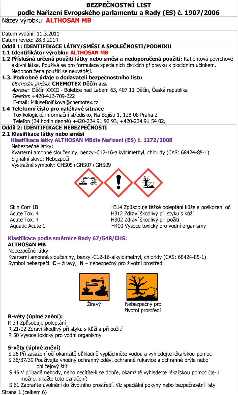 s. Adresa: Děčín XXXII - Boletice nad Labem 63, 407 11 Děčín, Česká republika Telefon: +420-412-709-222 E-mail: MiluseBolfikova@chemotex.cz 1.