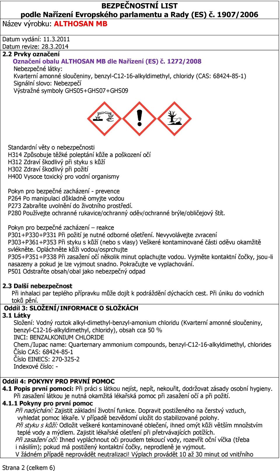 nebezpečnosti H314 Způsobuje těžké poleptání kůže a poškození očí H312 Zdraví škodlivý při styku s kůží H302 Zdraví škodlivý při požití H400 Vysoce toxický pro vodní organismy Pokyn pro bezpečné