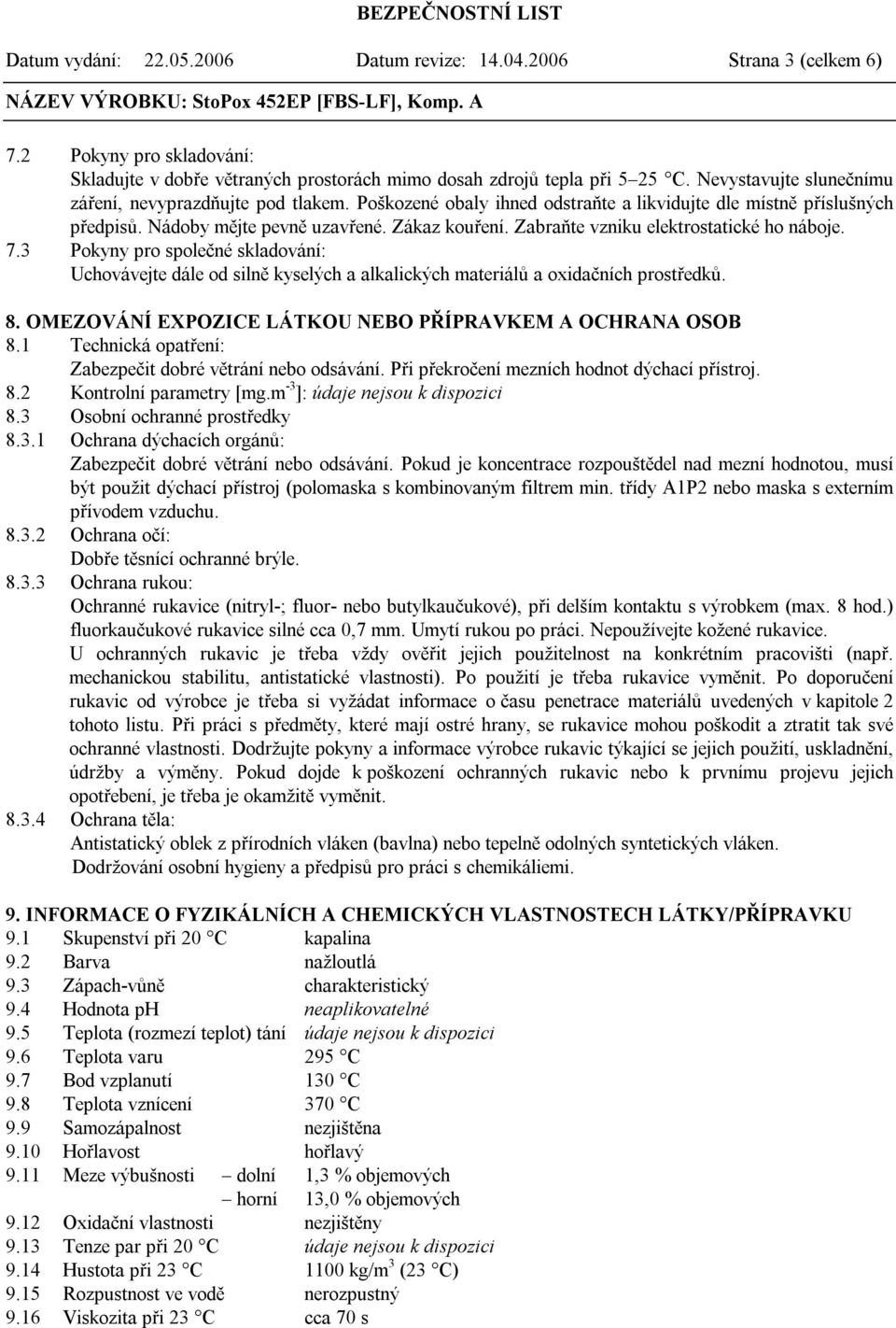 Zabraňte vzniku elektrostatické ho náboje. 7.3 Pokyny pro společné skladování: Uchovávejte dále od silně kyselých a alkalických materiálů a oxidačních prostředků. 8.