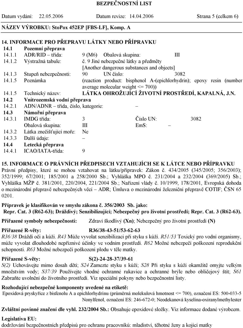 1.5 Technický název: LÁTKA OHROŽUJÍCÍ ŽIVOTNÍ PROSTŘEDÍ, KAPALNÁ, J.N. 14.2 Vnitrozemská vodní přeprava 14.2.1 ADN/ADNR třída, číslo, kategorie: 14.3 