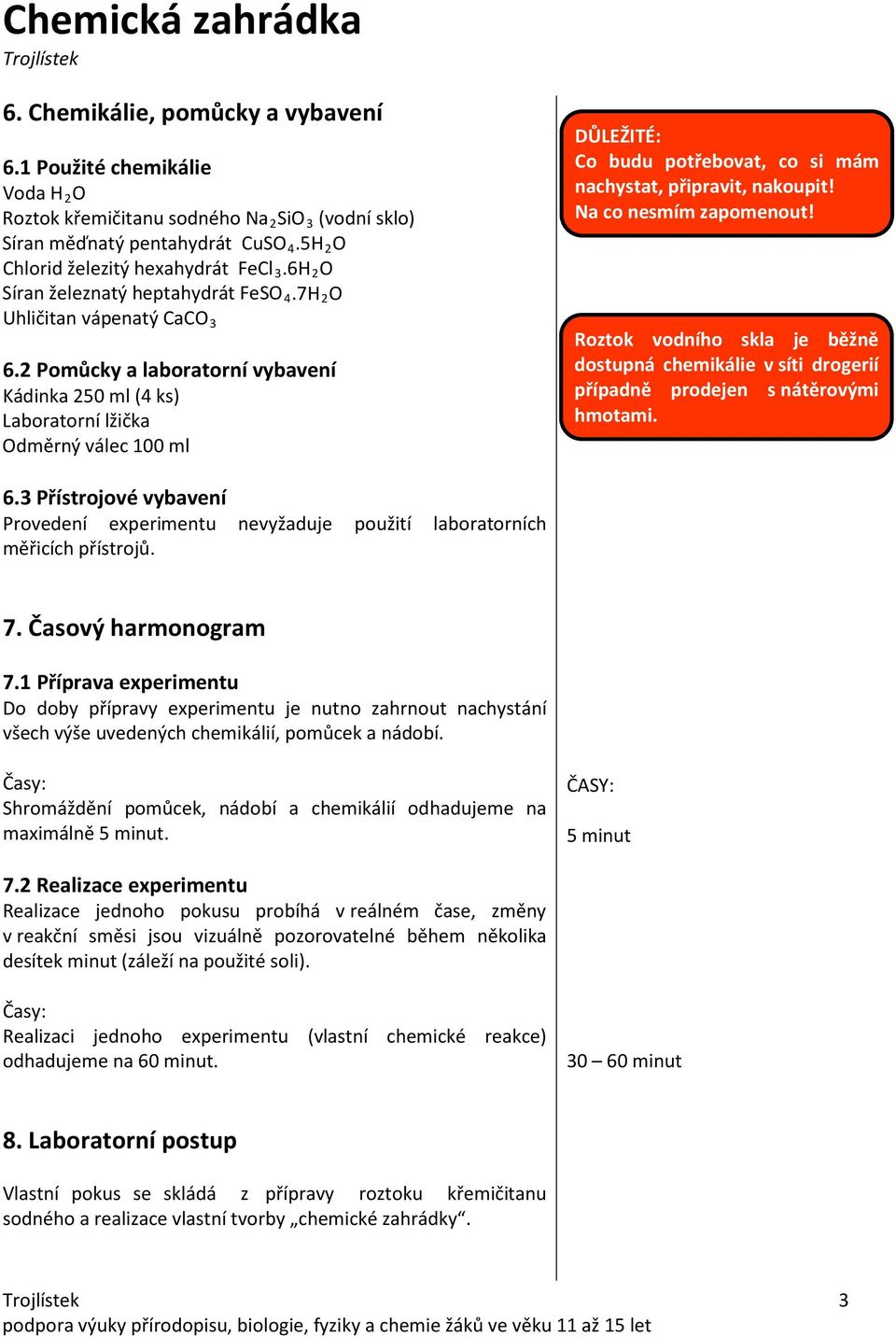 2 Pomůcky a laboratorní vybavení Kádinka 250 ml (4 ks) Laboratorní lžička Odměrný válec 100 ml DŮLEŽITÉ: Co budu potřebovat, co si mám nachystat, připravit, nakoupit! Na co nesmím zapomenout!