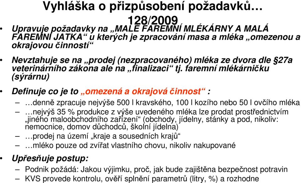 faremní mlékárničku (sýrárnu) Definuje co je to omezená a okrajová činnost : denně zpracuje nejvýše 500 l kravského, 100 l kozího nebo 50 l ovčího mléka nejvýš 35 % produkce z výše uvedeného mléka