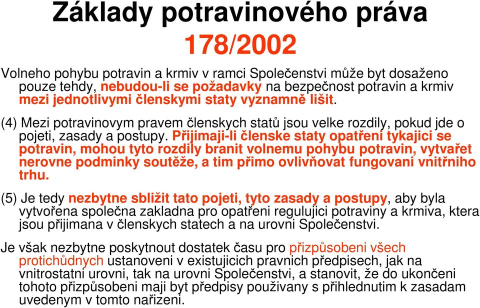 Přijimaji-li členske staty opatřeni tykajici se potravin, mohou tyto rozdily branit volnemu pohybu potravin, vytvařet nerovne podminky soutěže, a tim přimo ovlivňovat fungovani vnitřniho trhu.