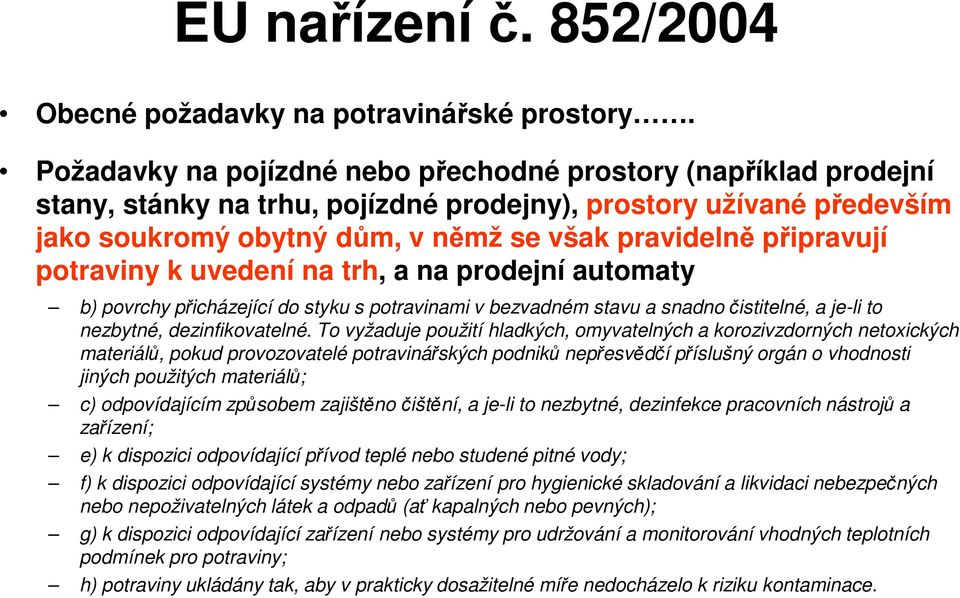 potraviny k uvedení na trh, a na prodejní automaty b) povrchy přicházející do styku s potravinami v bezvadném stavu a snadno čistitelné, a je-li to nezbytné, dezinfikovatelné.