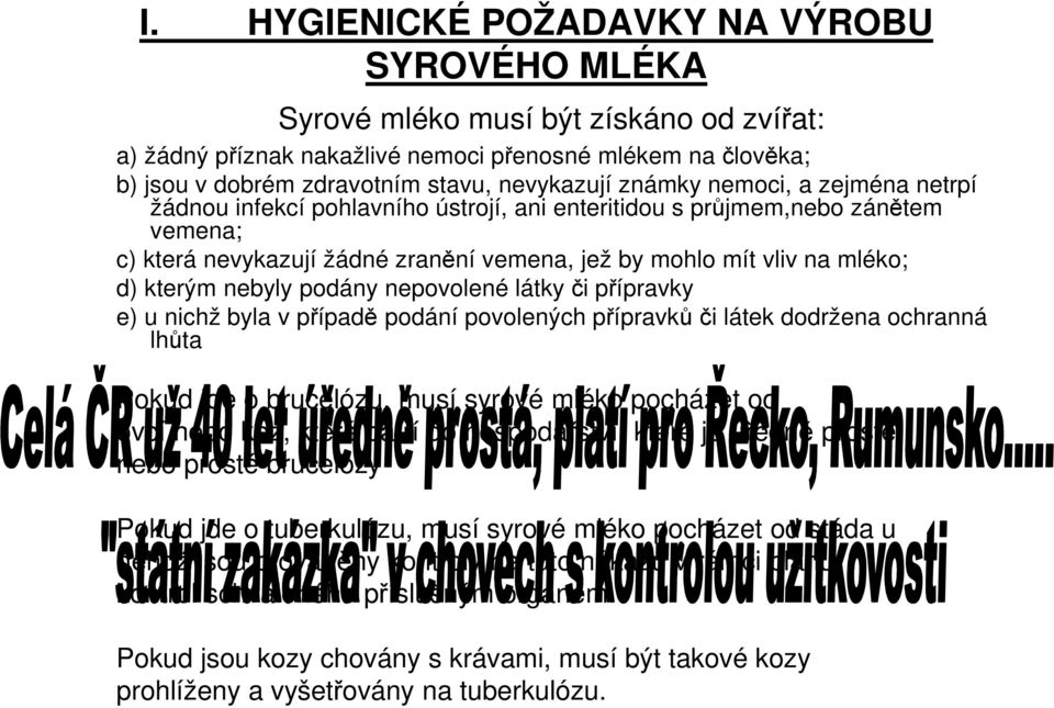 nebyly podány nepovolené látky či přípravky e) u nichž byla v případě podání povolených přípravků či látek dodržena ochranná lhůta Pokud jde o brucelózu, musí syrové mléko pocházet od ovcí nebo koz,