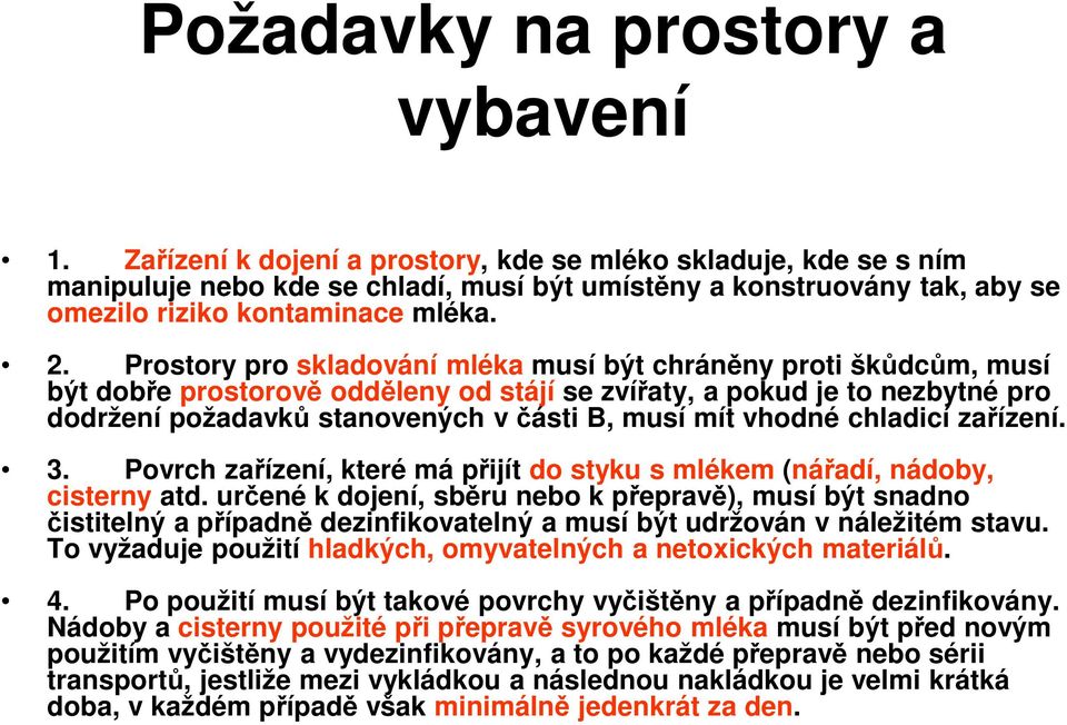 Prostory pro skladování mléka musí být chráněny proti škůdcům, musí být dobře prostorově odděleny od stájí se zvířaty, a pokud je to nezbytné pro dodržení požadavků stanovených v části B, musí mít