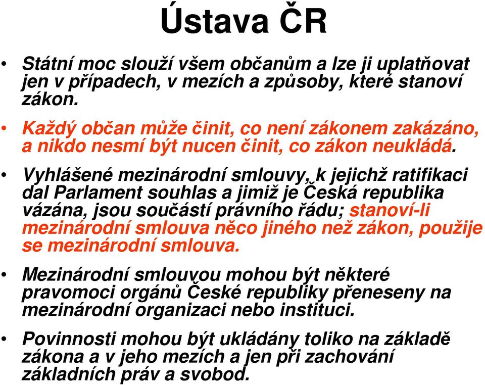 Vyhlášené mezinárodní smlouvy, k jejichž ratifikaci dal Parlament souhlas a jimiž je Česká republika vázána, jsou součástí právního řádu; stanoví-li mezinárodní smlouva