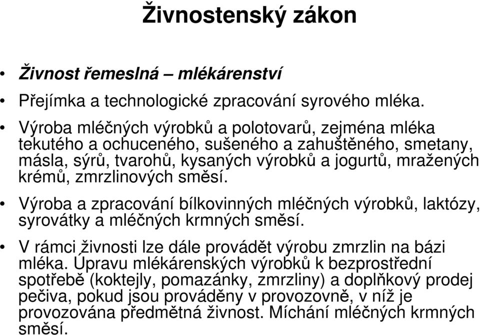 krémů, zmrzlinových směsí. Výroba a zpracování bílkovinných mléčných výrobků, laktózy, syrovátky a mléčných krmných směsí.