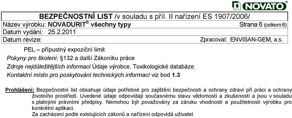 3 Prohlášení: Bezpečnostní list obsahuje údaje potřebné pro zajištění bezpečnosti a ochrany zdraví při práci a ochrany životního prostředí.