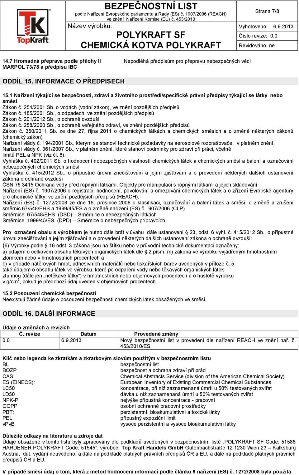 o vodách (vodní zákon), ve znění pozdějších předpisů Zákon č. 185/2001 Sb., o odpadech, ve znění pozdějších předpisů Zákon č. 201/2012 Sb., o ochraně ovzduší Zákon č. 258/2000 Sb.