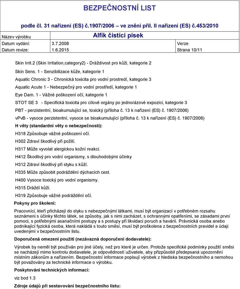 1 - Vážné poškození očí, kategorie 1 STOT SE 3 - Specifická toxicita pro cílové orgány po jednorázové expozici, kategorie 3 PBT - perzistentní, bioakumulující se, toxický (příloha č.