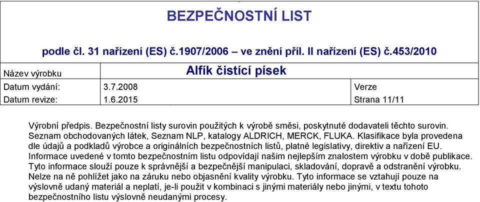 Klasifikace byla provedena dle údajů a podkladů výrobce a originálních bezpečnostních listů, platné legislativy, direktiv a nařízení EU.