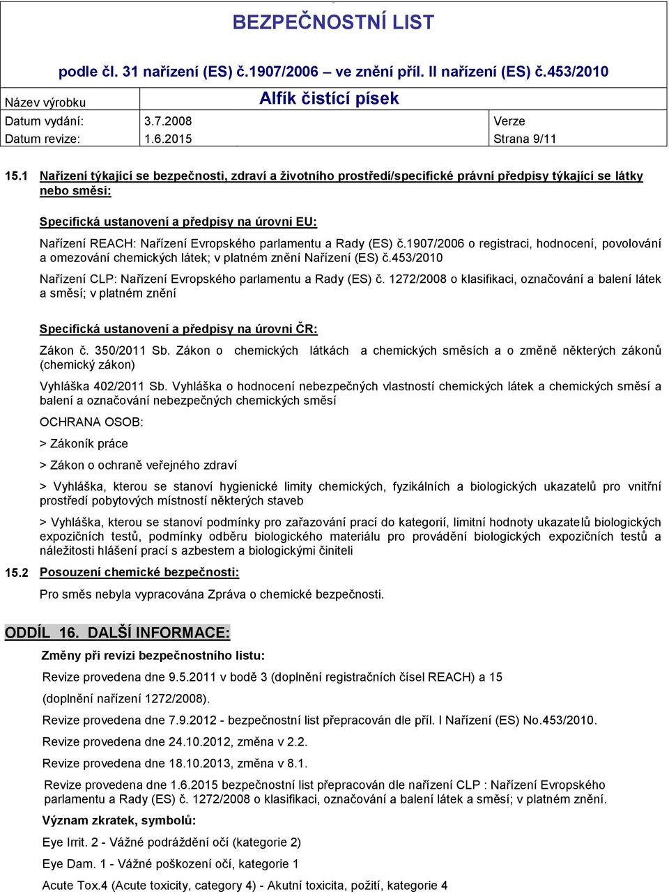 Evropského parlamentu a Rady (ES) č.1907/2006 o registraci, hodnocení, povolování a omezování chemických látek; v platném znění Nařízení (ES) č.