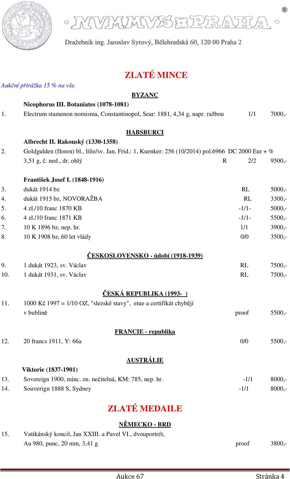 dukát 1914 bz RL 5000,- 4. dukát 1915 bz, NOVORAŽBA RL 3300,- 5. 4 zl./10 franc 1870 KB -1/1-5000,- 6. 4 zl./10 franc 1871 KB -1/1-5500,- 7. 10 K 1896 bz, nep. hr. 1/1 3900,- 8.
