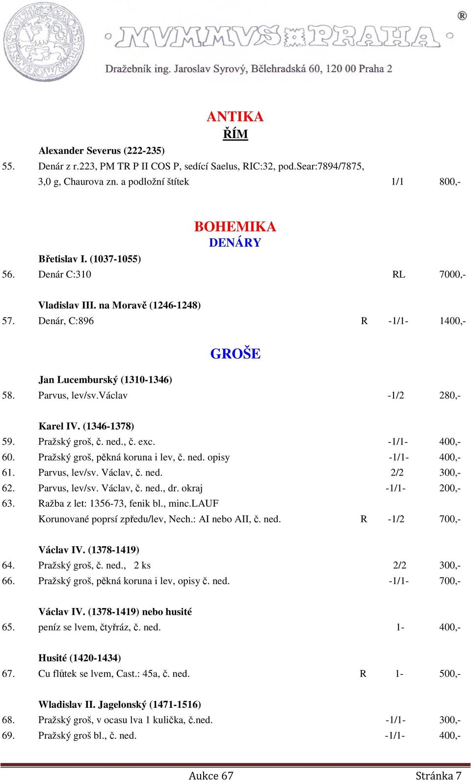 václav -1/2 280,- Karel IV. (1346-1378) 59. Pražský groš, č. ned., č. exc. -1/1-400,- 60. Pražský groš, pěkná koruna i lev, č. ned. opisy -1/1-400,- 61. Parvus, lev/sv. Václav, č. ned. 2/2 300,- 62.
