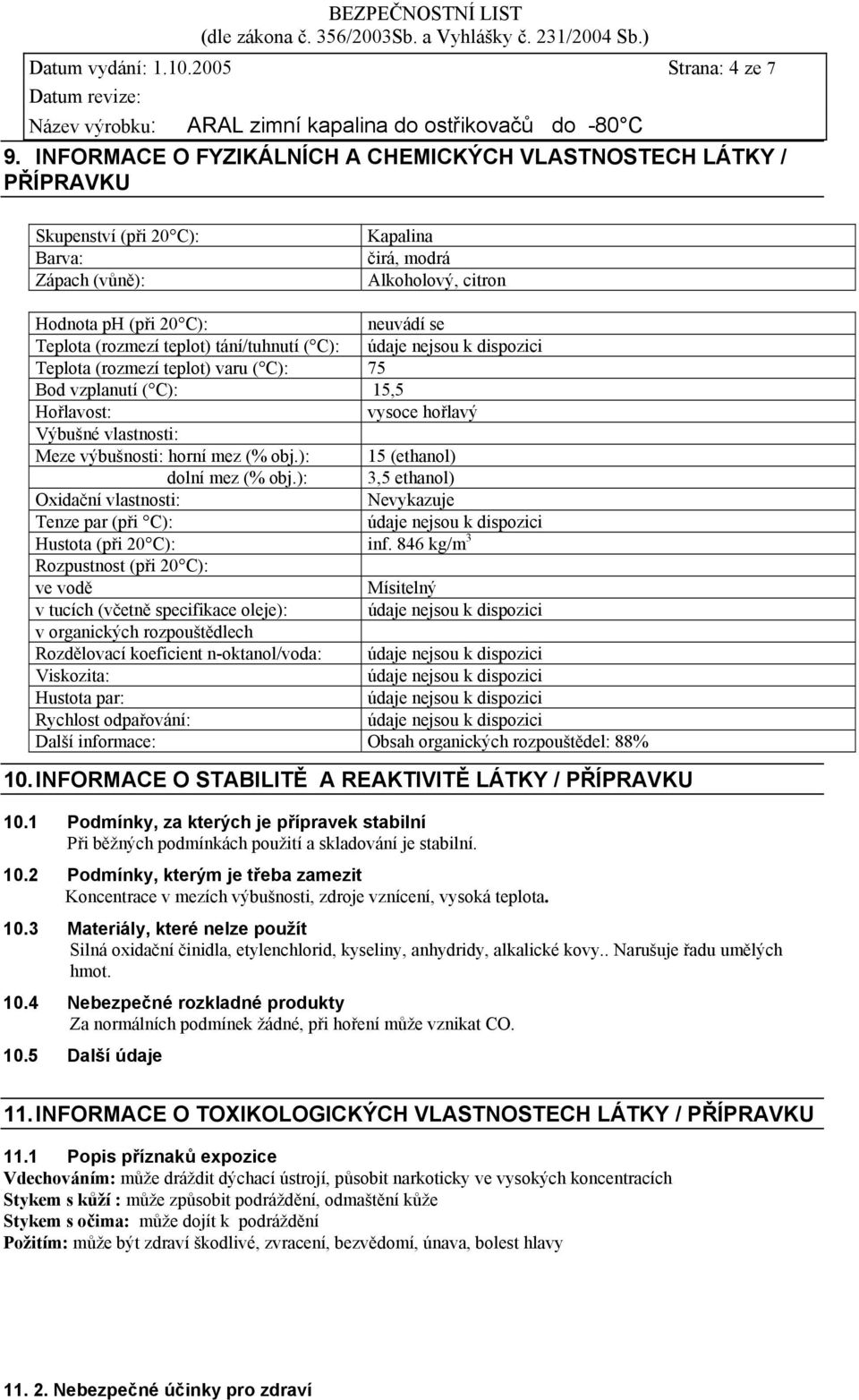 (rozmezí teplot) tání/tuhnutí ( C): Teplota (rozmezí teplot) varu ( C): 75 Bod vzplanutí ( C): 15,5 Hořlavost: vysoce hořlavý Výbušné vlastnosti: Meze výbušnosti: horní mez (% obj.