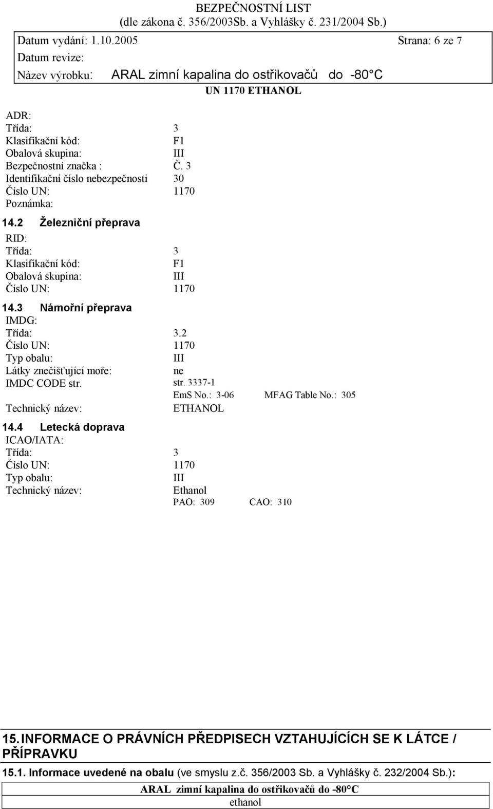 2 Typ obalu: Látky znečišťující moře: ne IMDC CODE str. str. 3337-1 EmS No.: 3-06 MFAG Table No.: 305 Technický název: ETHANOL 14.