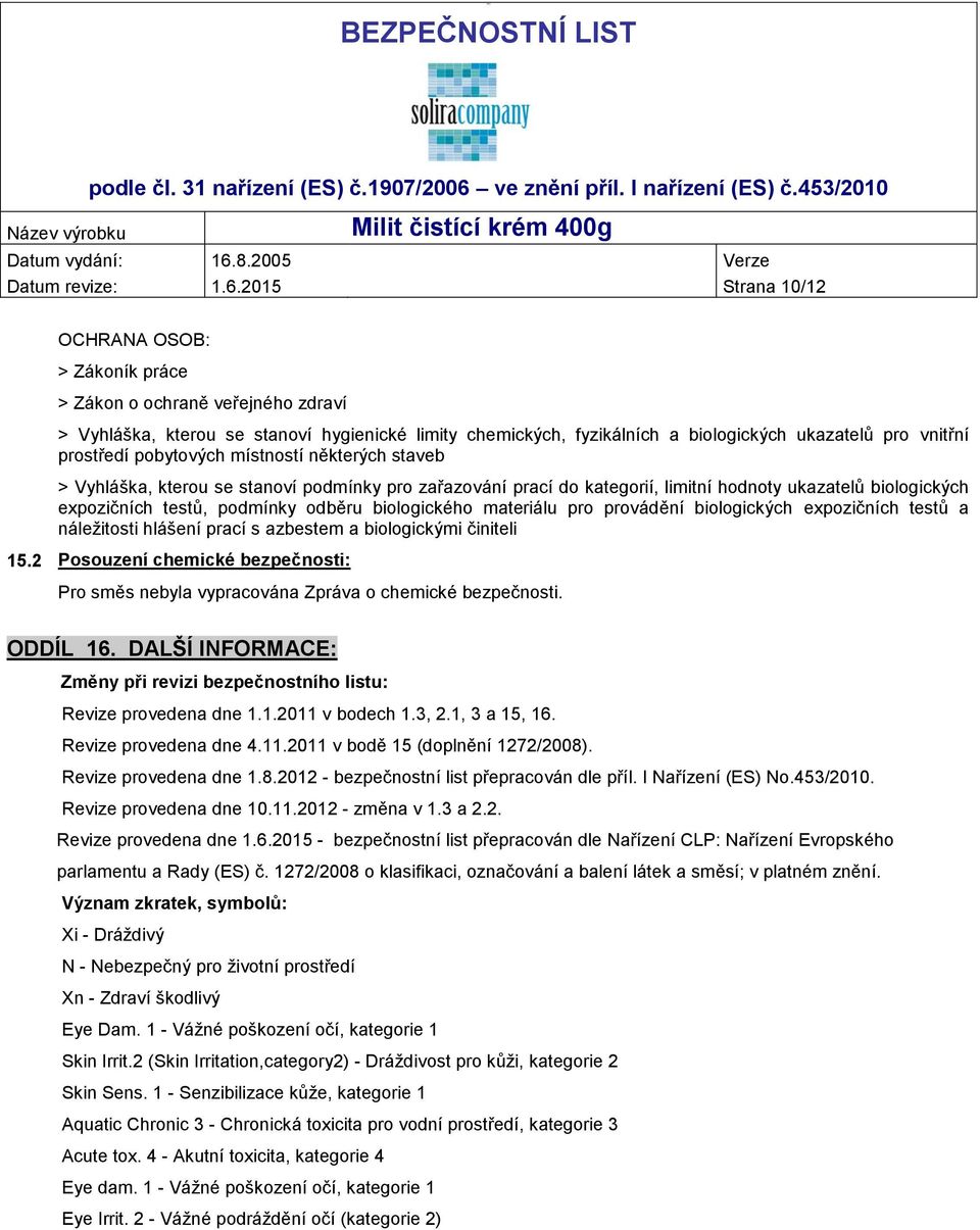 2015 Strana 10/12 OCHRANA OSOB: > Zákoník práce > Zákon o ochraně veřejného zdraví > Vyhláška, kterou se stanoví hygienické limity chemických, fyzikálních a biologických ukazatelů pro vnitřní