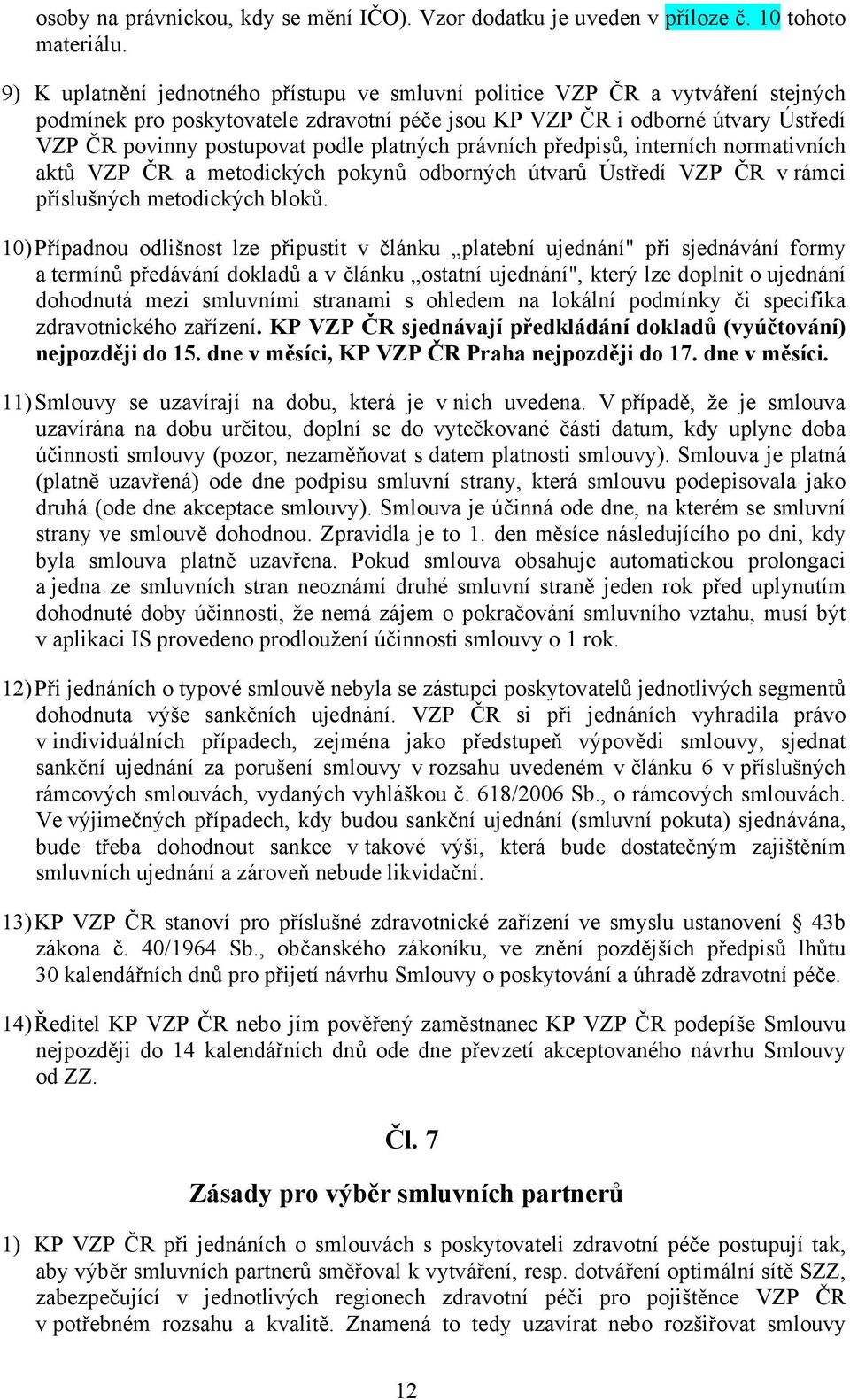 platných právních předpisů, interních normativních aktů VZP ČR a metodických pokynů odborných útvarů Ústředí VZP ČR v rámci příslušných metodických bloků.