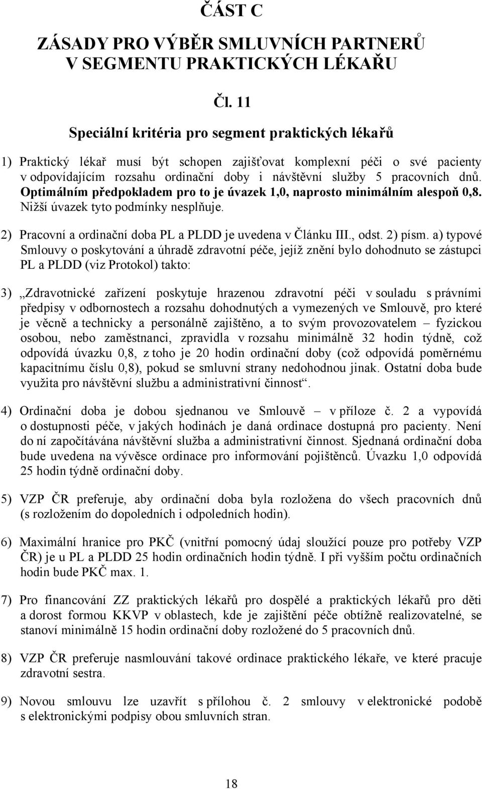 pracovních dnů. Optimálním předpokladem pro to je úvazek 1,0, naprosto minimálním alespoň 0,8. Nižší úvazek tyto podmínky nesplňuje. 2) Pracovní a ordinační doba PL a PLDD je uvedena v Článku III.