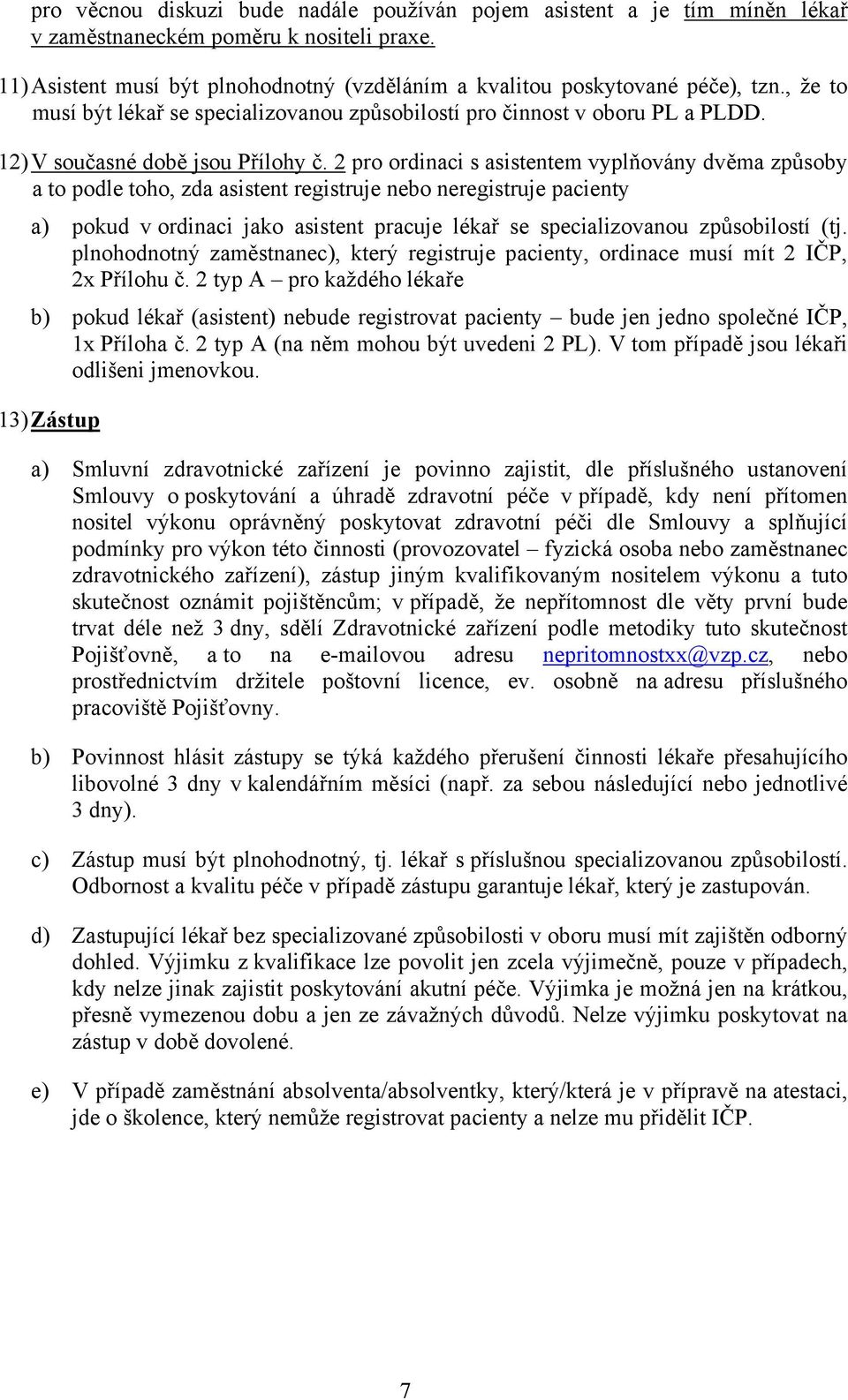 2 pro ordinaci s asistentem vyplňovány dvěma způsoby a to podle toho, zda asistent registruje nebo neregistruje pacienty a) pokud v ordinaci jako asistent pracuje lékař se specializovanou