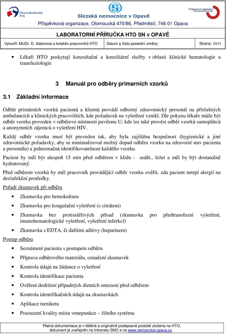 1 Základní informace 3 Manuál pro odběry primarních vzorků Odběr primárních vzorků pacientů a klientů provádí odborný zdravotnický personál na příslušných ambulancích a klinických pracovištích, kde