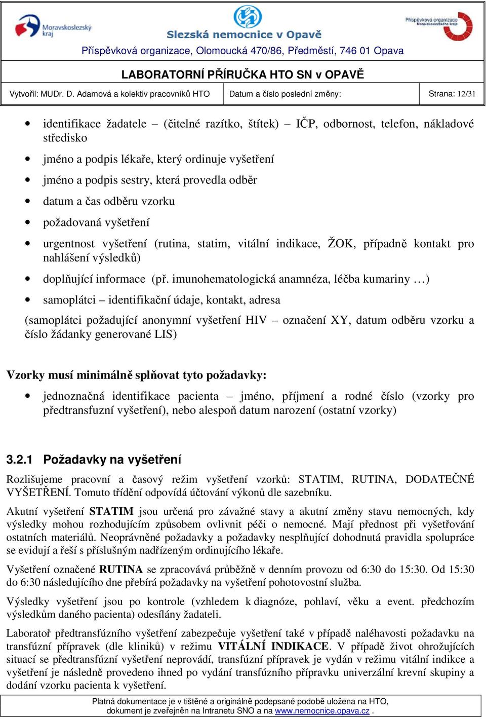 ordinuje vyšetření jméno a podpis sestry, která provedla odběr datum a čas odběru vzorku požadovaná vyšetření urgentnost vyšetření (rutina, statim, vitální indikace, ŽOK, případně kontakt pro