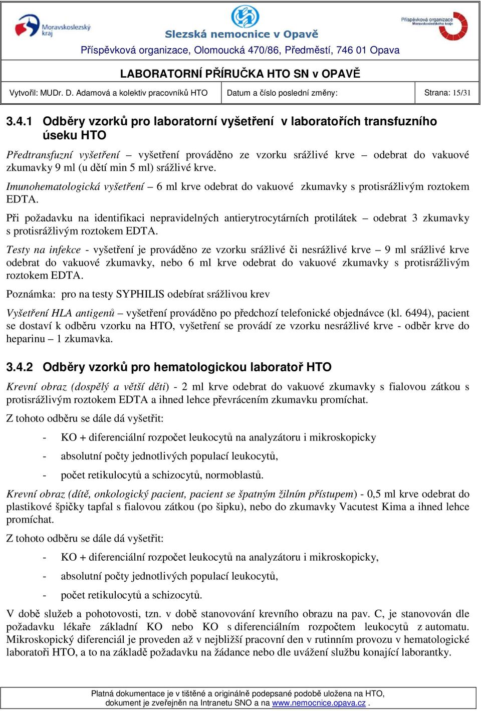 srážlivé krve. Imunohematologická vyšetření 6 ml krve odebrat do vakuové zkumavky s protisrážlivým roztokem EDTA.