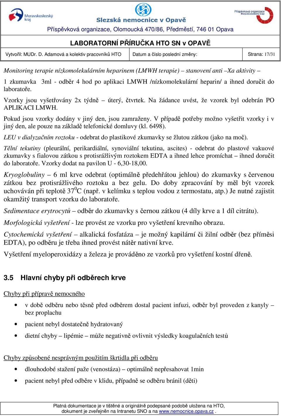 aplikaci LMWH /nízkomolekulární heparin/ a ihned doručit do laboratoře. Vzorky jsou vyšetřovány 2x týdně úterý, čtvrtek. Na žádance uvést, že vzorek byl odebrán PO APLIKACI LMWH.