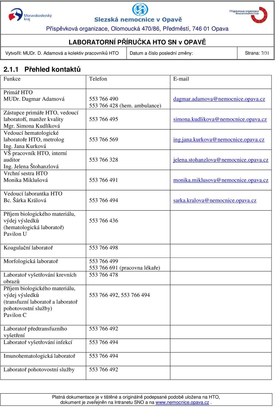 Simona Kudlíková Vedoucí hematologické laboratoře HTO, metrolog 553 766 569 ing.jana.kurkova@nemocnice.opava.cz Ing. Jana Kurková VŠ pracovník HTO, interní auditor 553 766 328 jelena.