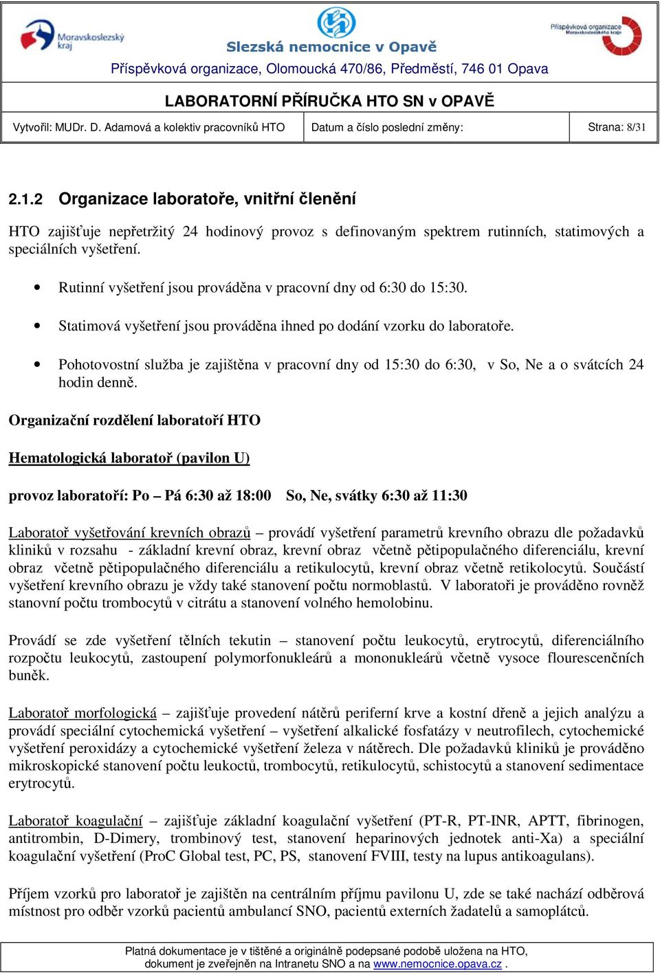 Rutinní vyšetření jsou prováděna v pracovní dny od 6:30 do 15:30. Statimová vyšetření jsou prováděna ihned po dodání vzorku do laboratoře.