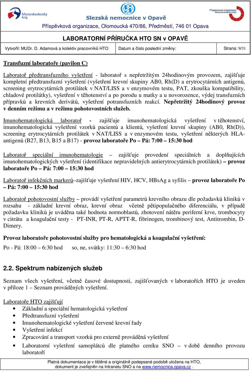 zajišťuje kompletní předtransfuzní vyšetření (vyšetření krevní skupiny AB0, Rh(D) a erytrocytárních antigenů, screening erytrocytárních protilátek v NAT/LISS a v enzymovém testu, PAT, zkouška