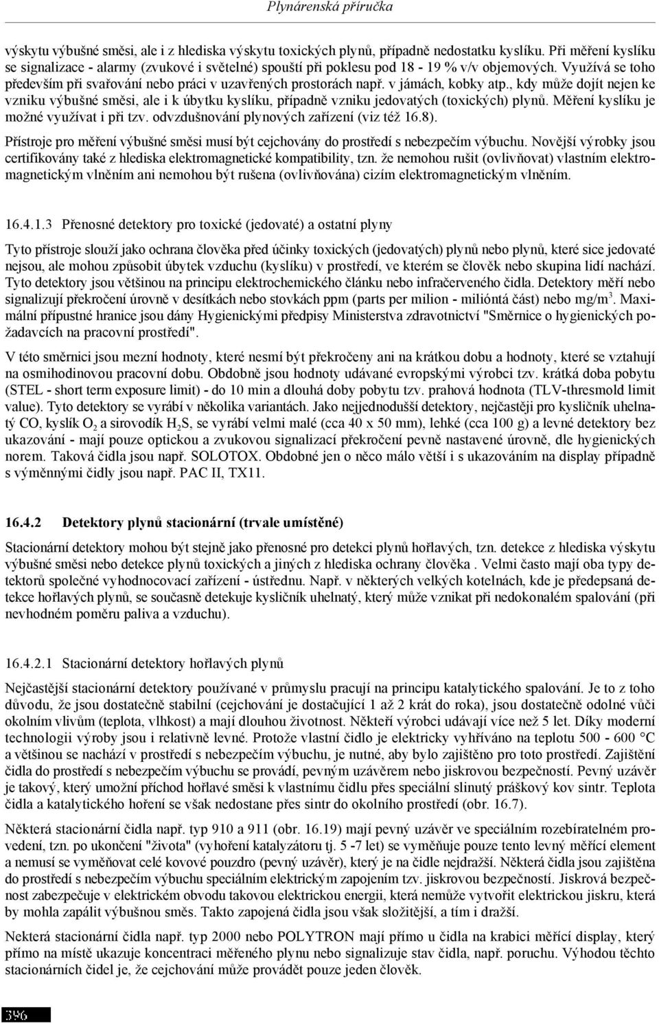 v jámách, kobky atp., kdy může dojít nejen ke vzniku výbušné směsi, ale i k úbytku kyslíku, případně vzniku jedovatých (toxických) plynů. Měření kyslíku je možné využívat i při tzv.