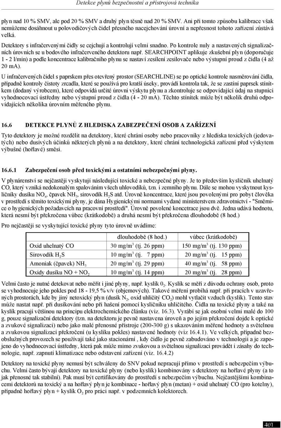 Detektory s infračervenými čidly se cejchují a kontrolují velmi snadno. Po kontrole nuly a nastavených signalizačních úrovních se u bodového infračerveného detektoru např.