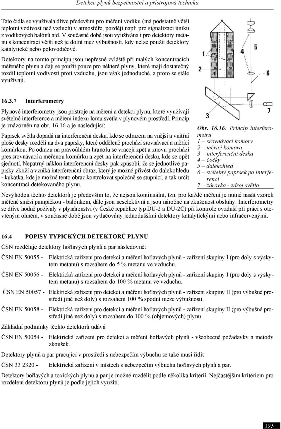 Detektory na tomto principu jsou nepřesné zvláště při malých koncentracích měřeného plynu a dají se použít pouze pro některé plyny, které mají dostatečný rozdíl teplotní vodivosti proti vzduchu, jsou