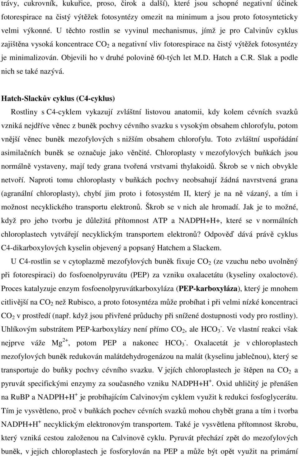 Objevili ho v druhé polovině 60-tých let M.D. Hatch a C.R. Slak a podle nich se také nazývá.