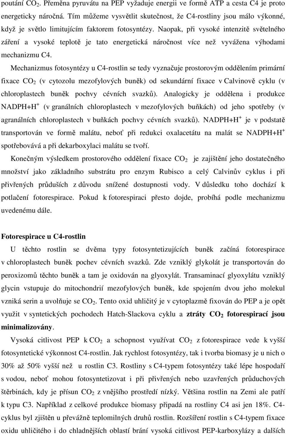 Naopak, při vysoké intenzitě světelného záření a vysoké teplotě je tato energetická náročnost více než vyvážena výhodami mechanizmu C4.