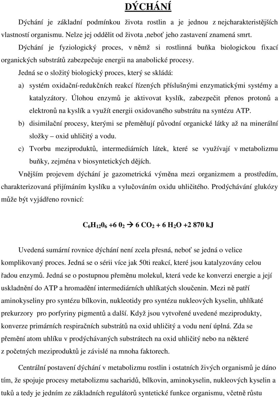 Jedná se o složitý biologický proces, který se skládá: a) systém oxidační-redukčních reakcí řízených příslušnými enzymatickými systémy a katalyzátory.