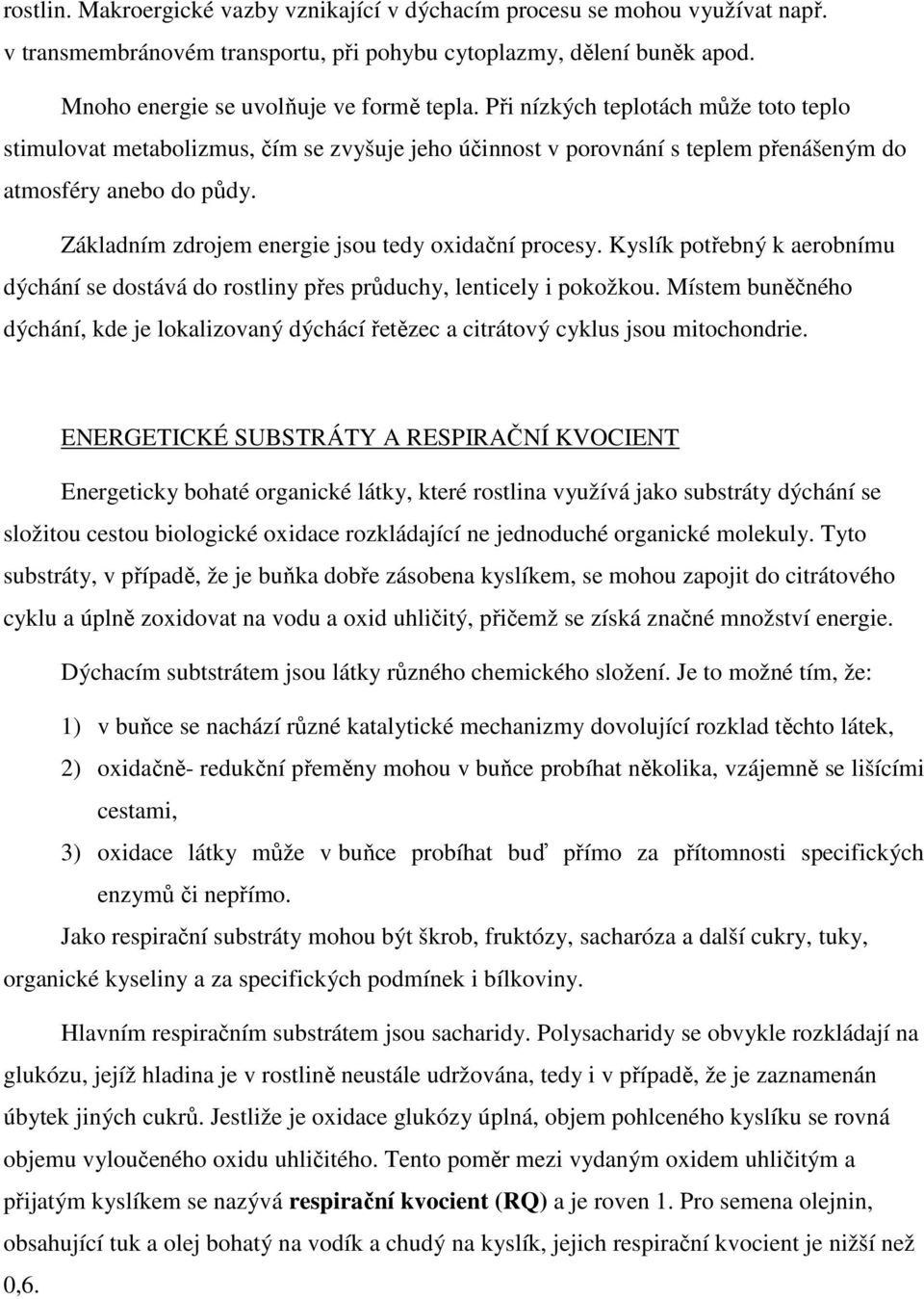 Základním zdrojem energie jsou tedy oxidační procesy. Kyslík potřebný k aerobnímu dýchání se dostává do rostliny přes průduchy, lenticely i pokožkou.