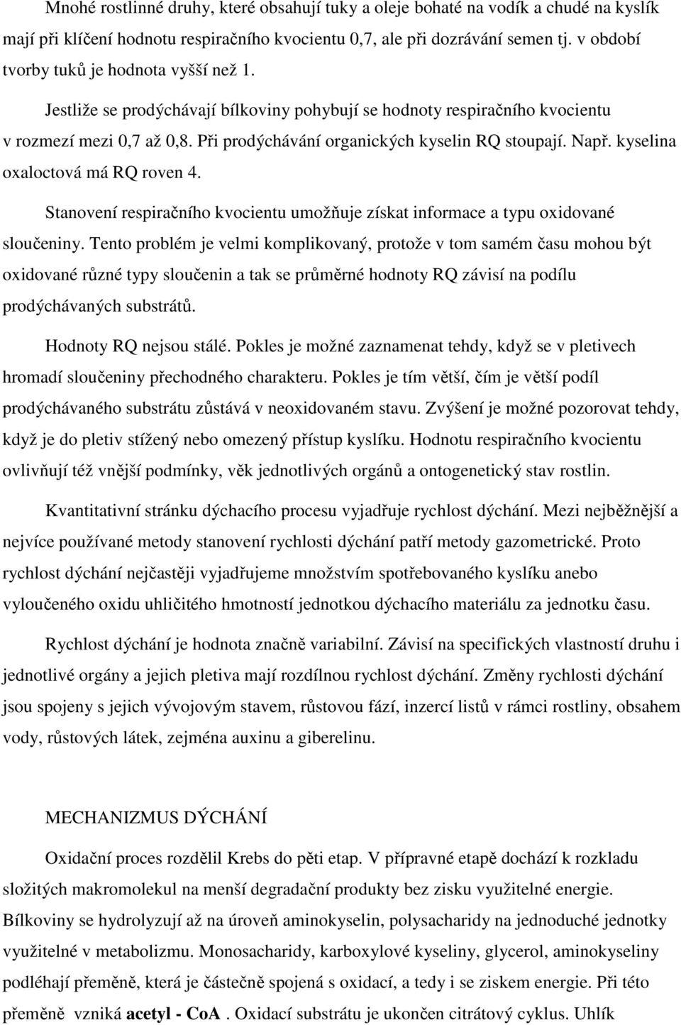 Např. kyselina oxaloctová má RQ roven 4. Stanovení respiračního kvocientu umožňuje získat informace a typu oxidované sloučeniny.