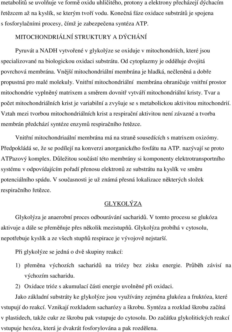 MITOCHONDRIÁLNÍ STRUKTURY A DÝCHÁNÍ Pyruvát a NADH vytvořené v glykolýze se oxiduje v mitochondriích, které jsou specializované na biologickou oxidaci substrátu.