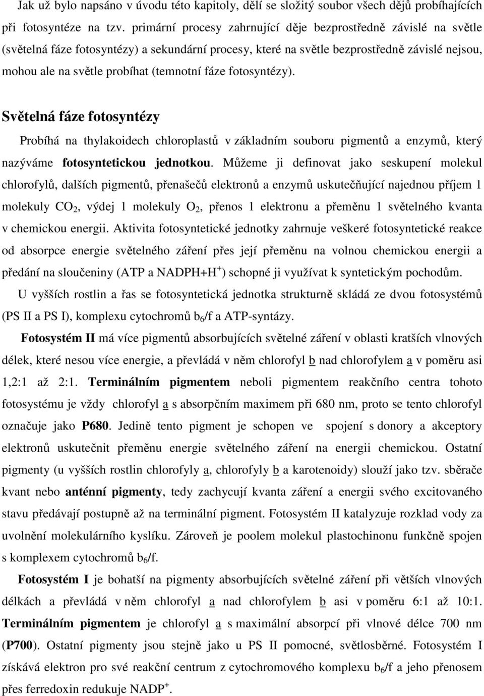 fáze fotosyntézy). Světelná fáze fotosyntézy Probíhá na thylakoidech chloroplastů v základním souboru pigmentů a enzymů, který nazýváme fotosyntetickou jednotkou.