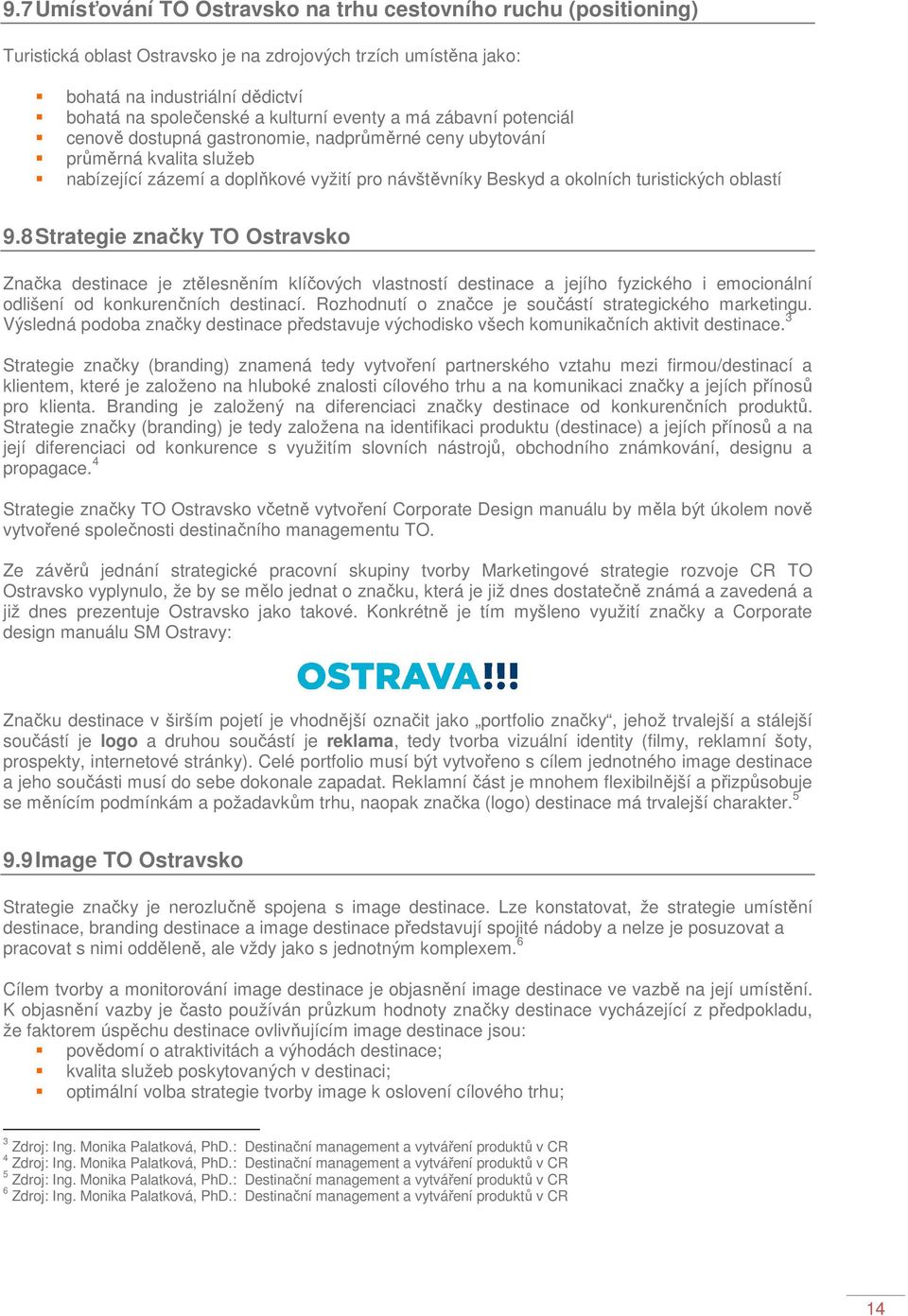oblastí 9.8 Strategie značky TO Ostravsko Značka destinace je ztělesněním klíčových vlastností destinace a jejího fyzického i emocionální odlišení od konkurenčních destinací.