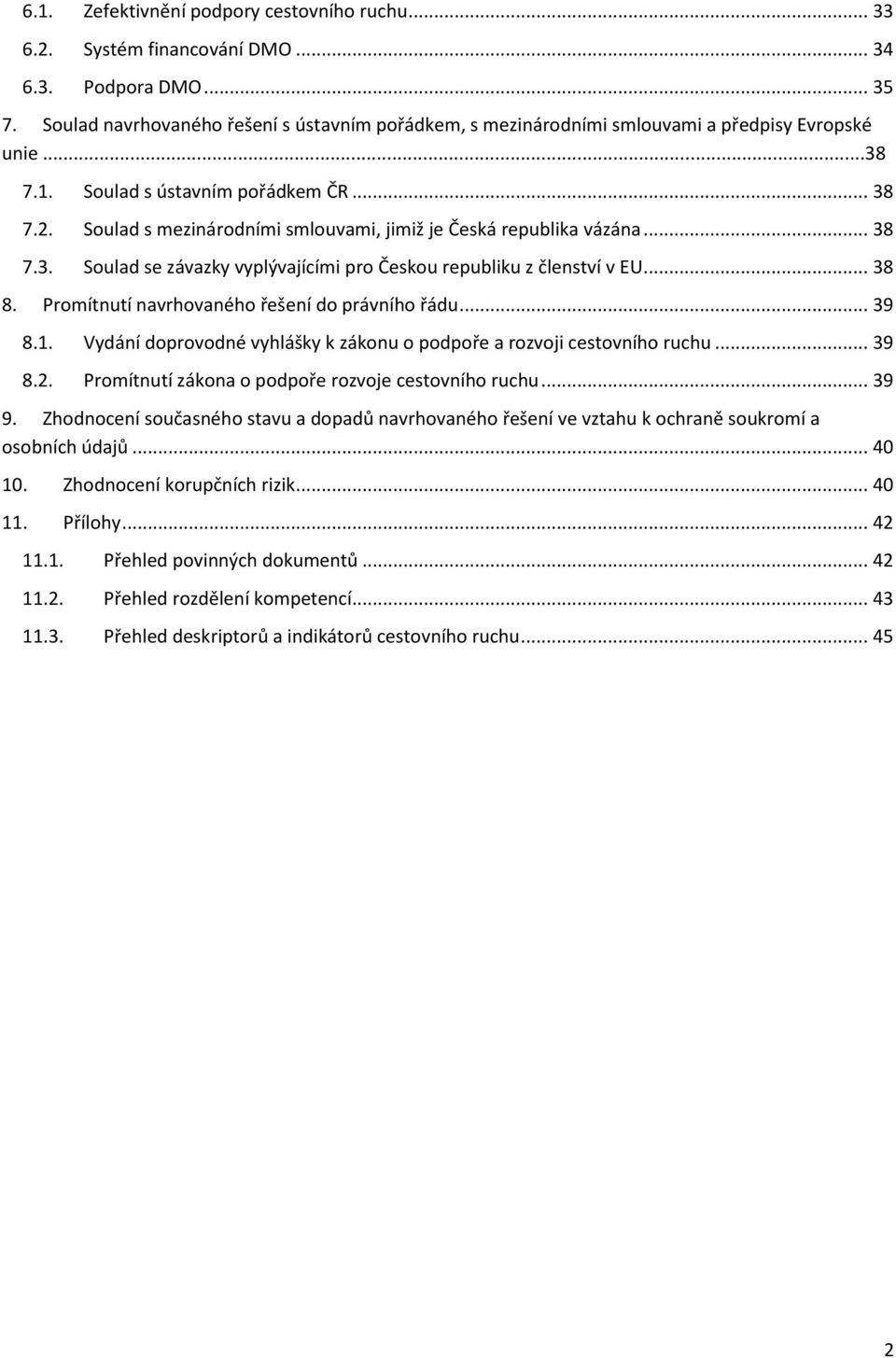 Soulad s mezinárodními smlouvami, jimiž je Česká republika vázána... 38 7.3. Soulad se závazky vyplývajícími pro Českou republiku z členství v EU... 38 8.