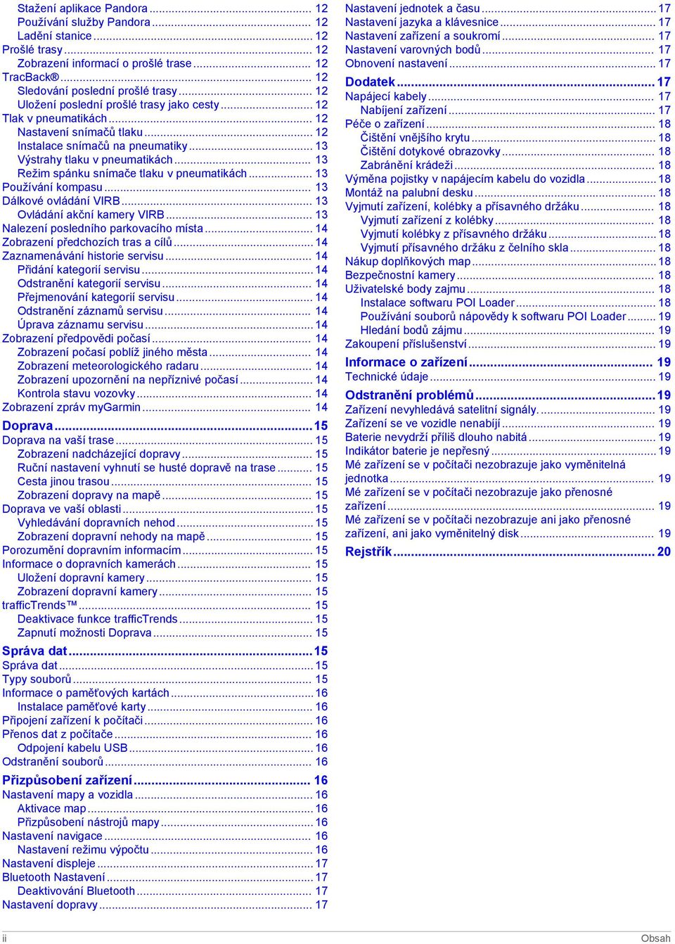 .. 13 Režim spánku snímače tlaku v pneumatikách... 13 Používání kompasu... 13 Dálkové ovládání VIRB... 13 Ovládání akční kamery VIRB... 13 Nalezení posledního parkovacího místa.