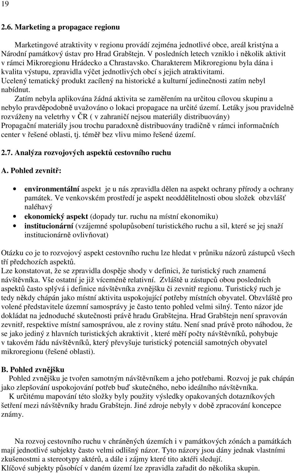 Charakterem Mikroregionu byla dána i kvalita výstupu, zpravidla výčet jednotlivých obcí s jejich atraktivitami.