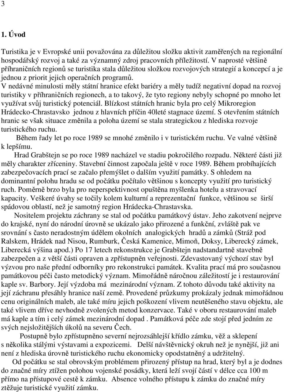 V nedávné minulosti měly státní hranice efekt bariéry a měly tudíž negativní dopad na rozvoj turistiky v příhraničních regionech, a to takový, že tyto regiony nebyly schopné po mnoho let využívat