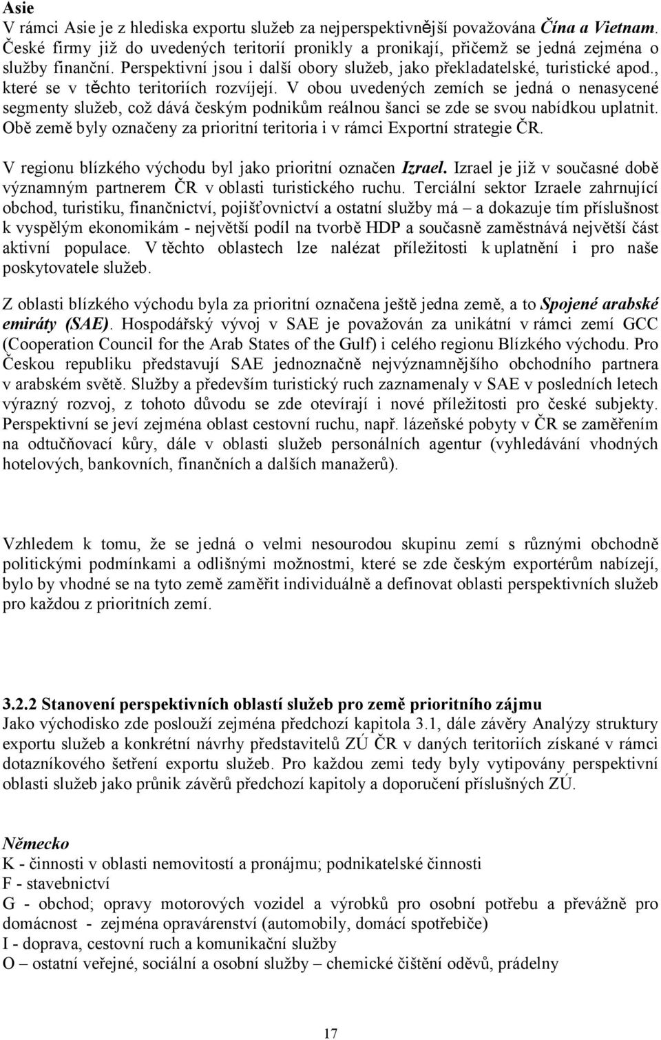 V obou uvedených zemích se jedná o nenasycené segmenty služeb, což dává českým podnikům reálnou šanci se zde se svou nabídkou uplatnit.