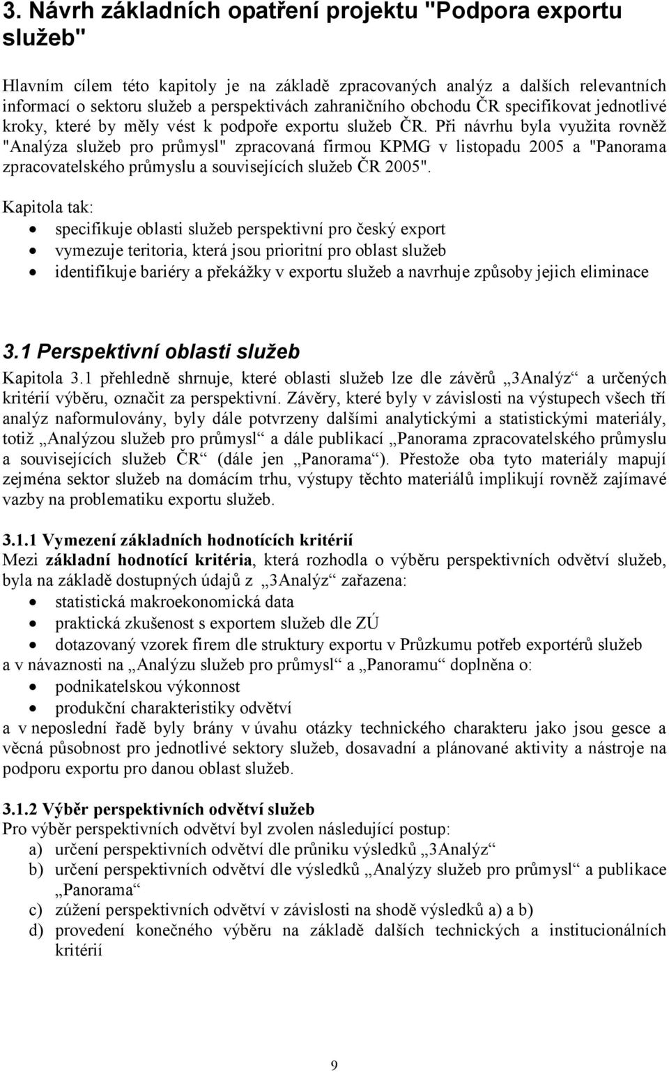 Při návrhu byla využita rovněž "Analýza služeb pro průmysl" zpracovaná firmou KPMG v listopadu 2005 a "Panorama zpracovatelského průmyslu a souvisejících služeb ČR 2005".