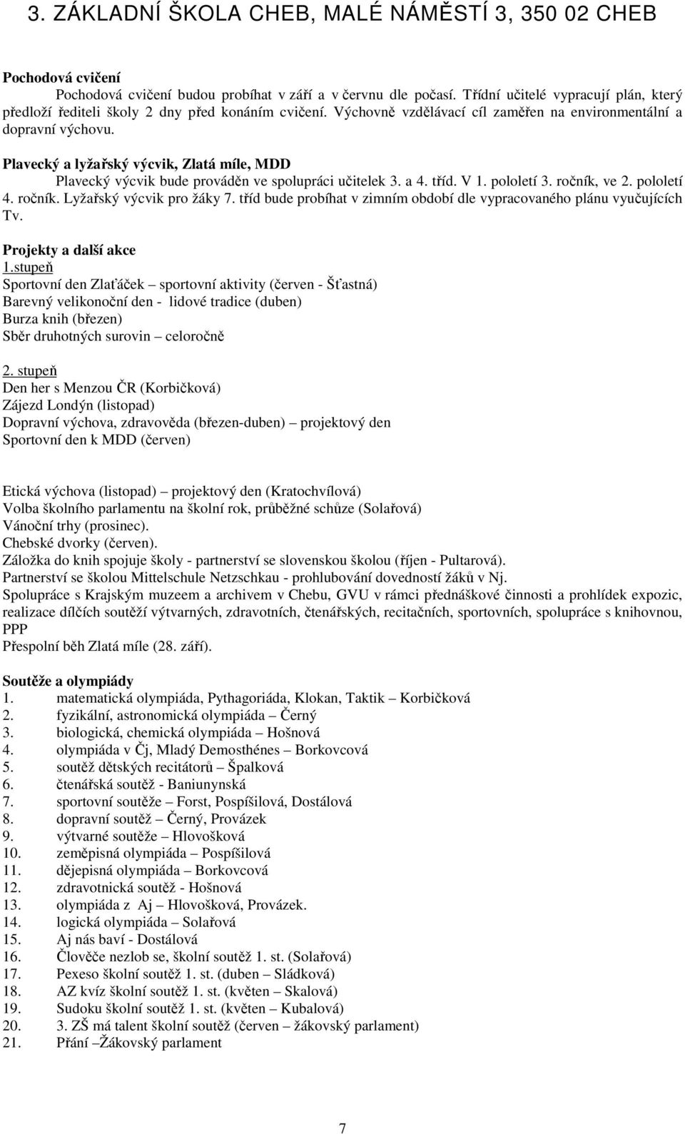 ročník, ve 2. pololetí 4. ročník. Lyžařský výcvik pro žáky 7. tříd bude probíhat v zimním období dle vypracovaného plánu vyučujících Tv. Projekty a další akce 1.